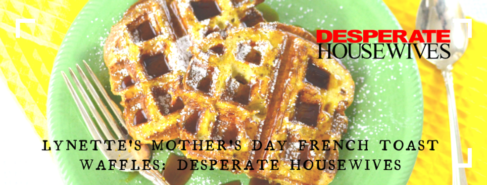 Lynette's Mother's Day French Toast Waffles
