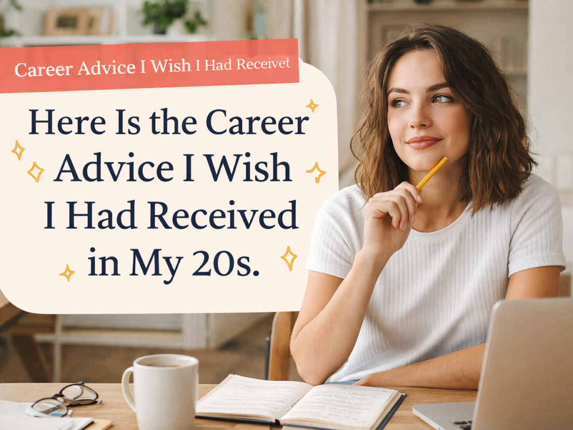 Here is the career advice I wish I had received in my 20s.
